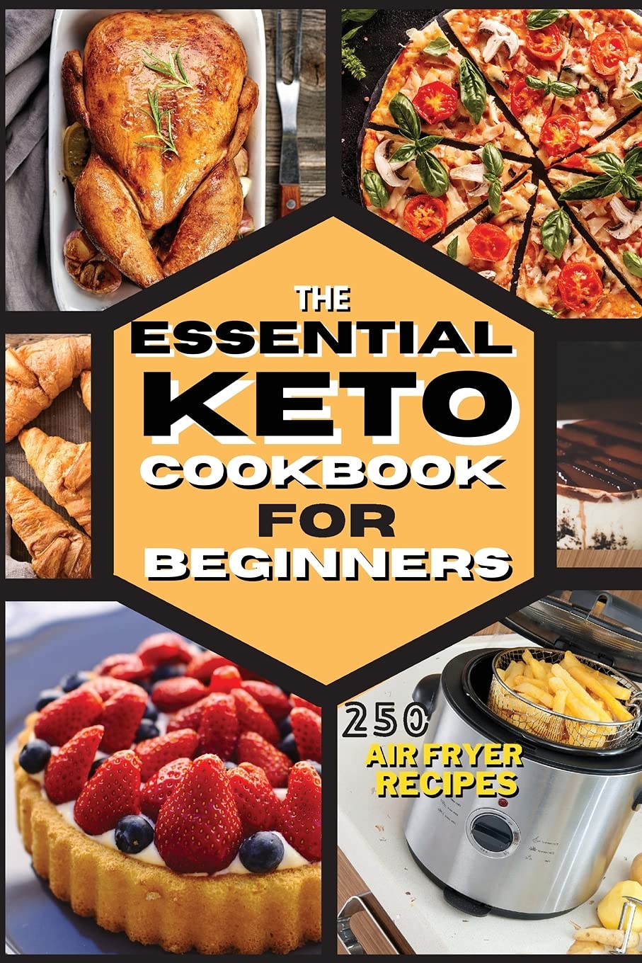 The Essential Keto Air Fryer Cookbook for Beginners: 250 Easy, Foolproof Recipes For Quick and Easy Meals With Pictures